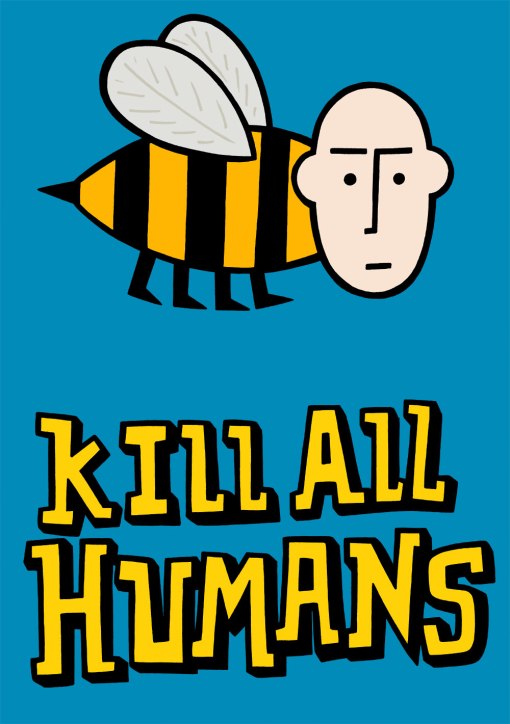 save the bees. kill all humans. illustration